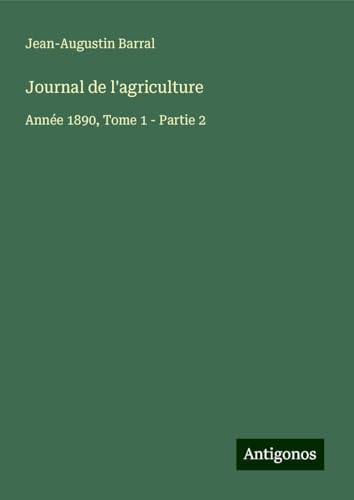 Journal de l'agriculture: Année 1890, Tome 1 - Partie 2 Journal de l'agriculture: Année 1890, Tome 1 - Partie 2 von Antigonos Verlag