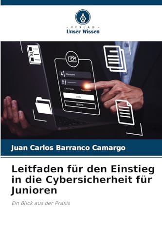 Leitfaden für den Einstieg in die Cybersicherheit für Junioren: Ein Blick aus der Praxis von Verlag Unser Wissen