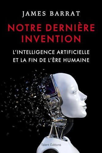 Notre dernière invention: L'intelligence artificielle et la fin de l'ère humaine Notre dernière invention: L'intelligence artificielle et la fin de l'ère humaine von TALENT EDITIONS