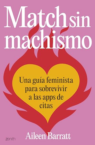 Match sin machismo: Una guía feminista para sobrevivir a las apps de citas (Zenith Original) von Zenith