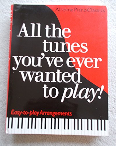 All The Tunes You've Ever Wanted. Klavier Solo.: All-Time Piano Classics - Easy-To-Play Arrangements All The Tunes You've Ever Wanted. Klavier Solo.: All-Time Piano Classics - Easy-To-Play Arrangements