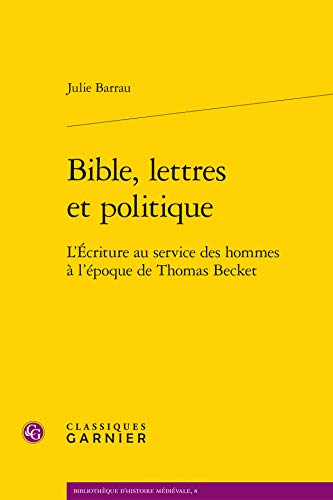 Bible, lettres et politique: L'Écriture au service des hommes à l'époque de Thomas Becket Bible, lettres et politique: L'Écriture au service des hommes à l'époque de Thomas Becket