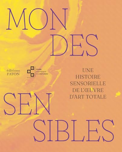 Mondes sensibles: Une histoire sensorielle de l’oeuvre d’art totale