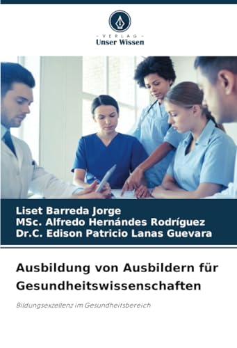Ausbildung von Ausbildern für Gesundheitswissenschaften: Bildungsexzellenz im Gesundheitsbereich von Verlag Unser Wissen