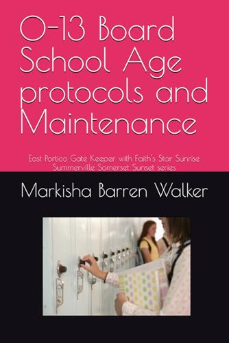 0-13 Board School Age protocols and Maintenance: East Portico Gate Keeper with Faith's Star Sunrise Summerville Somerset Sunset series 0-13 Board School Age protocols and Maintenance: East Portico Gate Keeper with Faith's Star Sunrise Summerville Somerset Sunset series von Independently published