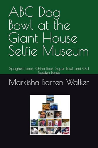 ABC Dog Bowl at the Giant House Selfie Museum: Spaghetti bowl, China Bowl, Super Bowl and Old Golden Bones ABC Dog Bowl at the Giant House Selfie Museum: Spaghetti bowl, China Bowl, Super Bowl and Old Golden Bones von Independently published
