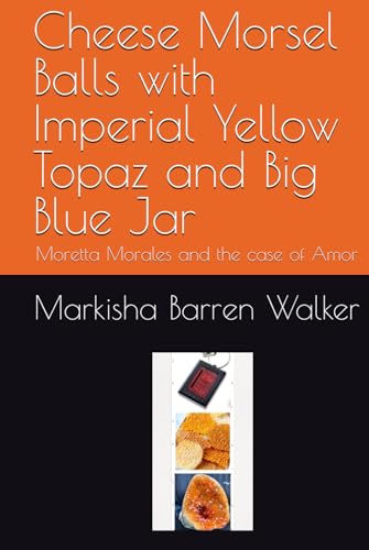Cheese Morsel Balls with Imperial Yellow Topaz and Big Blue Jar: Moretta Morales and the case of Amor Cheese Morsel Balls with Imperial Yellow Topaz and Big Blue Jar: Moretta Morales and the case of Amor von Independently published