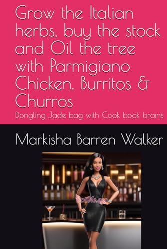 Grow the Italian herbs, buy the stock and Oil the tree with Parmigiano Chicken, Burritos & Churros: Dongling Jade bag with Cook book brains Grow the Italian herbs, buy the stock and Oil the tree with Parmigiano Chicken, Burritos & Churros: Dongling Jade bag with Cook book brains von Independently published