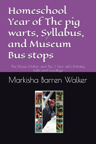 Homeschool Year of The pig warts, Syllabus, and Museum Bus stops: The Moses Mother and The 3 Year old's Birthday hello and Goodbye Homeschool Year of The pig warts, Syllabus, and Museum Bus stops: The Moses Mother and The 3 Year old's Birthday hello and Goodbye von Independently published