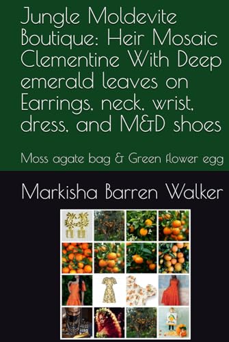 Jungle Moldevite Boutique: Heir Mosaic Clementine With Deep emerald leaves on Earrings, neck, wrist, dress, and M&D shoes: Moss agate bag & Green flower egg Jungle Moldevite Boutique: Heir Mosaic Clementine With Deep emerald leaves on Earrings, neck, wrist, dress, and M&D shoes: Moss agate bag & Green flower egg von Independently published