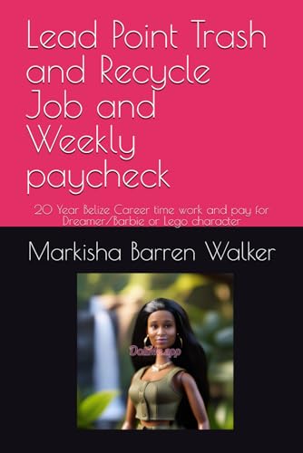 Lead Point Trash and Recycle Job and Weekly paycheck: 20 Year Belize Career time work and pay for Dreamer/Barbie or Lego character Lead Point Trash and Recycle Job and Weekly paycheck: 20 Year Belize Career time work and pay for Dreamer/Barbie or Lego character von Independently published