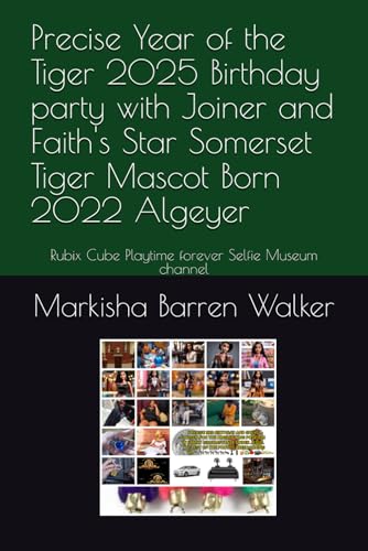 Precise Year of the Tiger 2025 Birthday party with Joiner and Faith's Star Somerset Tiger Mascot Born 2022 Algeyer: Rubix Cube Playtime forever Selfie Museum channel Precise Year of the Tiger 2025 Birthday party with Joiner and Faith's Star Somerset Tiger Mascot Born 2022 Algeyer: Rubix Cube Playtime forever Selfie Museum channel von Independently published