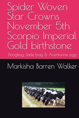 Spider Woven Star Crowns November 5th Scorpio Imperial Gold birthstone: Dongling Jade bag & Aventurine egg Spider Woven Star Crowns November 5th Scorpio Imperial Gold birthstone: Dongling Jade bag & Aventurine egg von Independently published