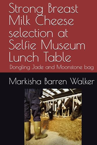 Strong Breast Milk Cheese selection at Selfie Museum Lunch Table: Dongling Jade and Moonstone bag Strong Breast Milk Cheese selection at Selfie Museum Lunch Table: Dongling Jade and Moonstone bag von Independently published
