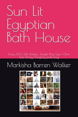 Sun Lit Egyptian Bath House: Druzy 400 Silk dresses, Jungle Play Gym, Olive Tree Dining, Dongling jade bag Sun Lit Egyptian Bath House: Druzy 400 Silk dresses, Jungle Play Gym, Olive Tree Dining, Dongling jade bag von Independently published