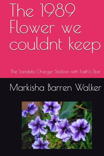 The 1989 Flower we couldnt keep: The Sandalo Charger Stallion with Faith's Star The 1989 Flower we couldnt keep: The Sandalo Charger Stallion with Faith's Star von Independently published