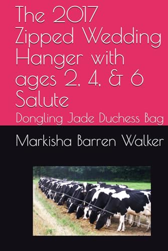 The 2017 Zipped Wedding Hanger with ages 2, 4, & 6 Salute: Dongling Jade Duchess Bag The 2017 Zipped Wedding Hanger with ages 2, 4, & 6 Salute: Dongling Jade Duchess Bag von Independently published