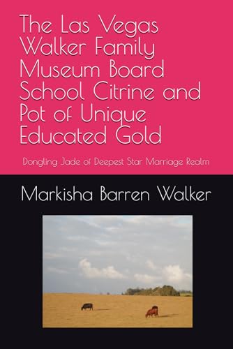The Las Vegas Walker Family Museum Board School Citrine and Pot of Unique Educated Gold: Dongling Jade of Deepest Star Marriage Realm The Las Vegas Walker Family Museum Board School Citrine and Pot of Unique Educated Gold: Dongling Jade of Deepest Star Marriage Realm von Independently published