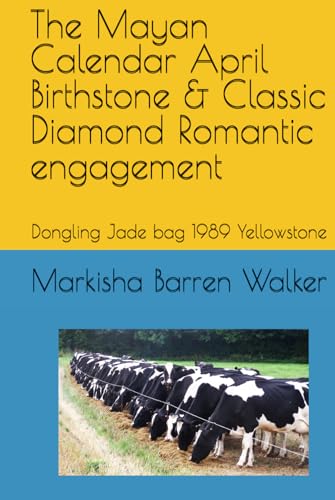 The Mayan Calendar April Birthstone & Classic Diamond Romantic engagement: Dongling Jade bag 1989 Yellowstone The Mayan Calendar April Birthstone & Classic Diamond Romantic engagement: Dongling Jade bag 1989 Yellowstone von Independently published