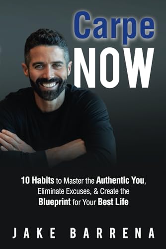 Carpe NOW: 10 Habits to Master the Authentic You, Eliminate Excuses, & Create the Blueprint for Your Best Life von Self Publishing