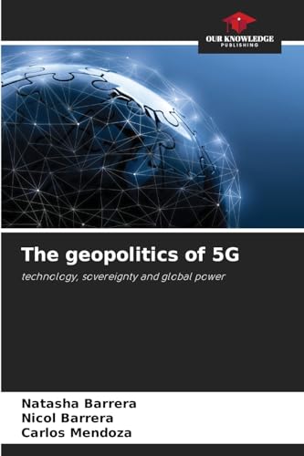 The geopolitics of 5G: technology, sovereignty and global power von Our Knowledge Publishing