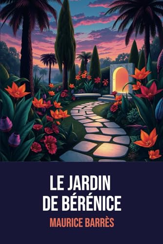 Le Jardin de Bérénice: Édition Originale | Annotée d'une biographie de Maurice Barrès Le Jardin de Bérénice: Édition Originale | Annotée d'une biographie de Maurice Barrès von Independently published