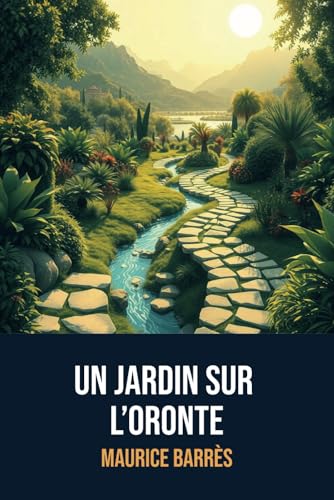 Un jardin sur l’Oronte: Édition Complète | Annotée d'une biographie de Maurice Barrès Un jardin sur l’Oronte: Édition Complète | Annotée d'une biographie de Maurice Barrès von Independently published