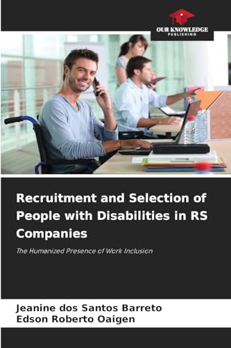 Recruitment and Selection of People with Disabilities in RS Companies: The Humanized Presence of Work Inclusion von Our Knowledge Publishing