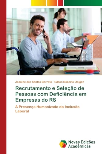 Recrutamento e Seleção de Pessoas com Deficiência em Empresas do RS: A Presença Humanizada da Inclusão Laboral von Novas Edições Acadêmicas