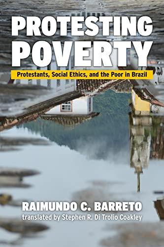 Protesting Poverty: Protestants, Social Ethics, and the Poor in Brazil von Baylor University Press