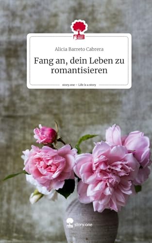 Fang an, dein Leben zu romantisieren. Life is a Story - story.one von story.one publishing