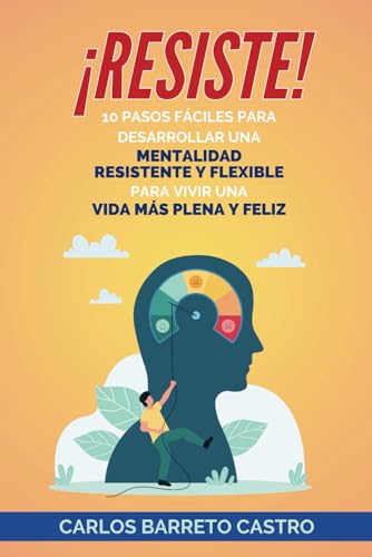 ¡RESISTE!: 10 pasos fáciles para desarrollar una mentalidad resistente y flexible para vivir una vida más plena y feliz von Independently published