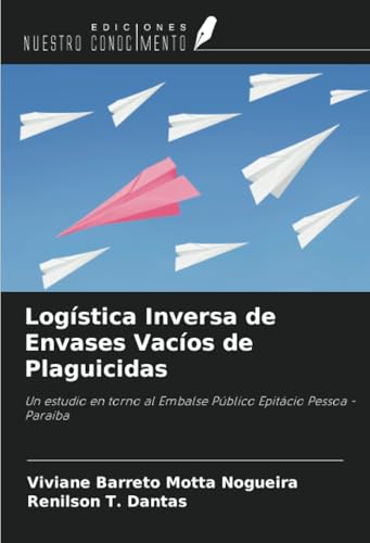 Logística Inversa de Envases Vacíos de Plaguicidas: Un estudio en torno al Embalse Público Epitácio Pessoa - Paraíba von Ediciones Nuestro Conocimiento