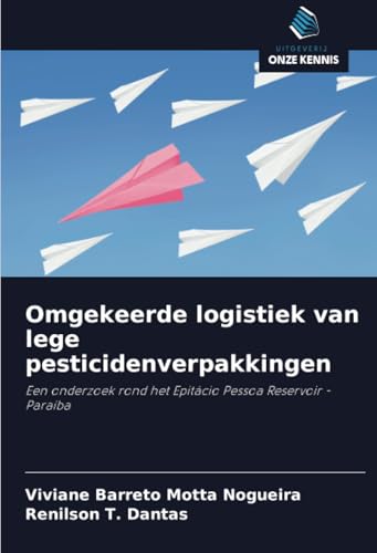 Omgekeerde logistiek van lege pesticidenverpakkingen: Een onderzoek rond het Epitácio Pessoa Reservoir - Paraíba von Uitgeverij Onze Kennis