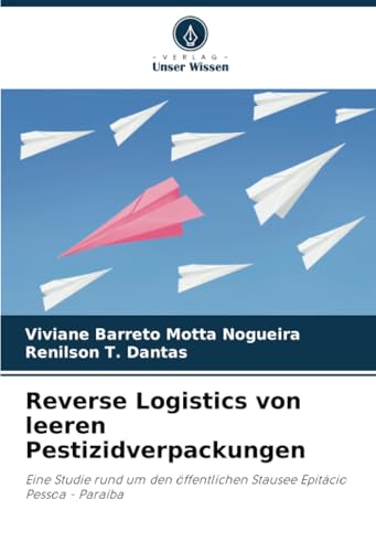 Reverse Logistics von leeren Pestizidverpackungen: Eine Studie rund um den öffentlichen Stausee Epitácio Pessoa - Paraíba von Verlag Unser Wissen
