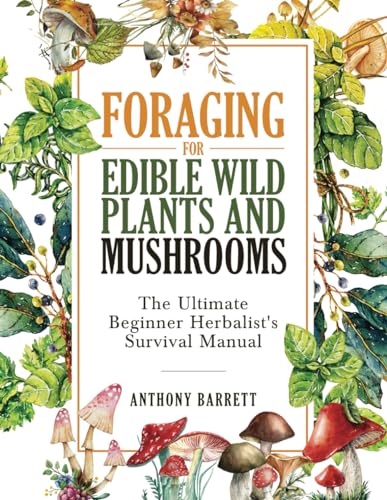 Foraging for Edible Wild Plants and Mushrooms: The Ultimate Herbalist’s Survival Manual von Independently published