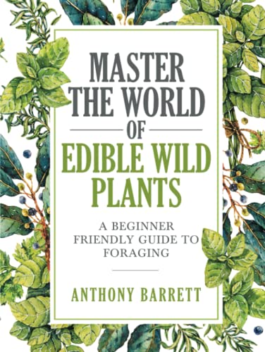 Master the World of Edible Wild Plants: A Beginner Friendly Guide to Foraging von Independently published