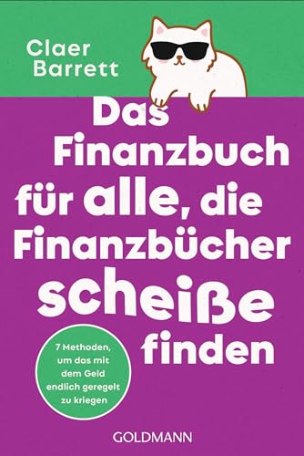 Das Finanzbuch für alle, die Finanzbücher scheiße finden: 7 Methoden, um das mit dem Geld endlich geregelt zu bekommen von Goldmann