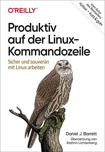 Produktiv auf der Linux-Kommandozeile: Sicher und souverän mit Linux arbeiten (Animals) von O'Reilly