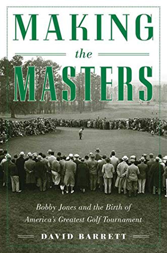 Making the Masters: Bobby Jones and the Birth of America's Greatest Golf Tournament Making the Masters: Bobby Jones and the Birth of America's Greatest Golf Tournament