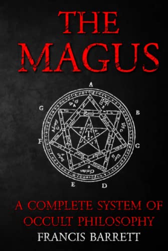 The Magus by Francis Barrett - A Complete System of Occult Philosophy Books 1 and 2: A Rare 19th Century Grimoire Spell Book on Ceremonial Magick