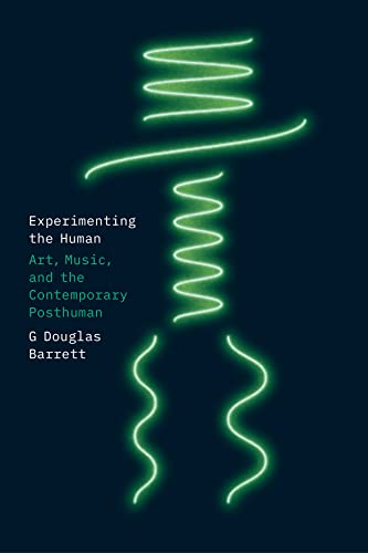 Experimenting the Human: Art, Music, and the Contemporary Posthuman von University of Chicago Press