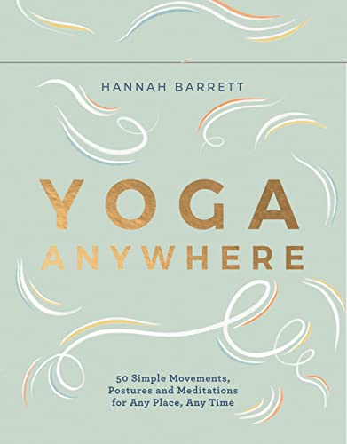 Yoga Anywhere: 50 Simple Movements, Postures and Meditations for Any Place, Any Time Yoga Anywhere: 50 Simple Movements, Postures and Meditations for Any Place, Any Time