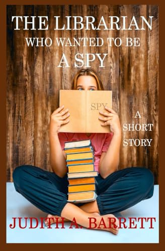 The Librarian Who Wanted to Be a Spy: A Short Story von Wobbly Creek, LLC