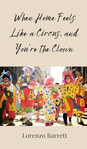 When Home Feels Like a Circus, and You're the Clown von Creative Arts Management OÜ
