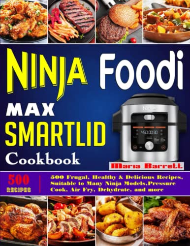 Ninja Foodi Max Smartlid Cookbook: 500 Frugal, Healthy & Delicious Recipes,Suitable to Many Ninja Models,Pressure Cook, Air Fry, Dehydrate, and more