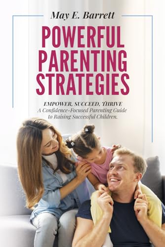 Powerful Parenting Strategies: Empower, Succeed, Thrive – A Confidence-Focused Parenting Guide to Raising Successful Children von Independently published