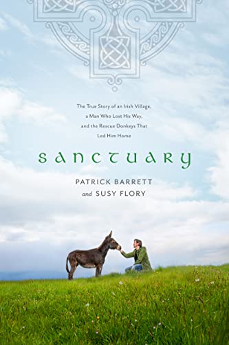 Sanctuary: The True Story of an Irish Village, a Man Who Lost His Way, and the Rescue Donkeys That Led Him Home Sanctuary: The True Story of an Irish Village, a Man Who Lost His Way, and the Rescue Donkeys That Led Him Home