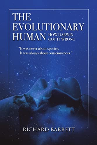 The Evolutionary Human: How Darwin Got It Wrong: It was never about species, It was always about consciousness