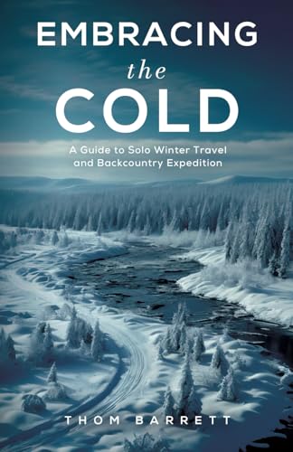 Embracing the Cold: A Guide to Solo Winter Travel and Backcountry Expedition von Living Life Press